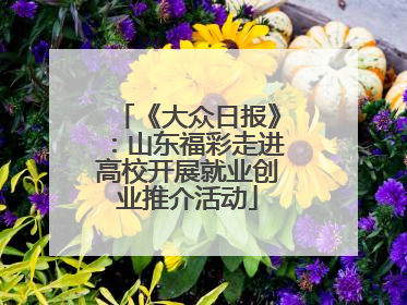 《大众日报》：山东福彩走进高校开展就业创业推介活动
