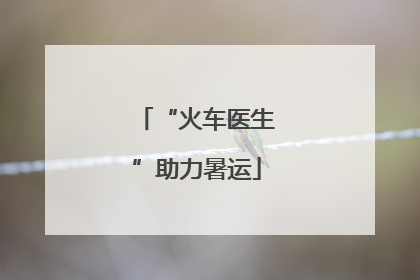 “火车医生”助力暑运