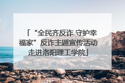 “全民齐反诈 守护幸福家”反诈主题宣传活动走进洛阳理工学院