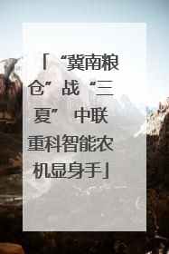“冀南粮仓”战“三夏” 中联重科智能农机显身手
