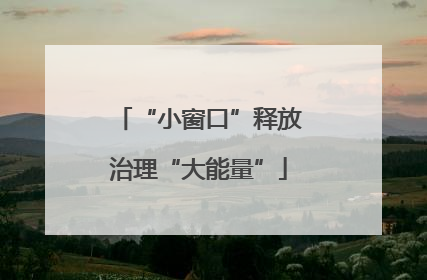 “小窗口”释放治理“大能量”