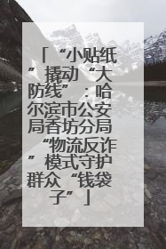 “小贴纸”撬动“大防线”：哈尔滨市公安局香坊分局“物流反诈”模式守护群众“钱袋子”
