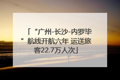 “广州-长沙-内罗毕”航线开航六年 运送旅客22.7万人次