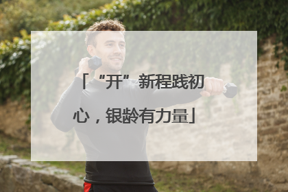 “开”新程践初心，银龄有力量