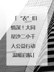 “衣”旧情深！大同星沙二小千人公益行动温暖启航