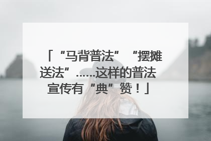 “马背普法”“摆摊送法”……这样的普法宣传有“典”赞！