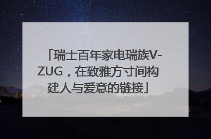 瑞士百年家电瑞族V-ZUG，在致雅方寸间构建人与爱意的链接
