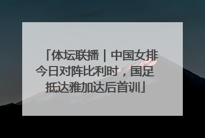 体坛联播｜中国女排今日对阵比利时，国足抵达雅加达后首训