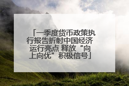 一季度货币政策执行报告折射中国经济运行亮点 释放“向上向优”积极信号