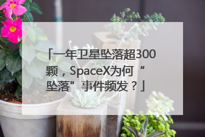 一年卫星坠落超300颗，SpaceX为何“坠落”事件频发？