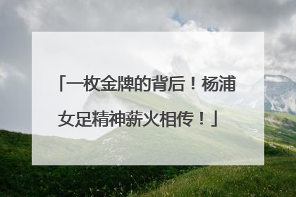 一枚金牌的背后！杨浦女足精神薪火相传！