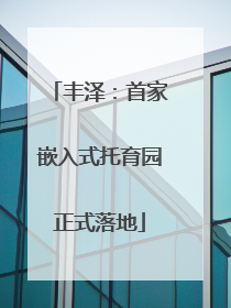 丰泽：首家嵌入式托育园正式落地