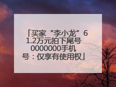 买家“李小龙”61.2万元拍下尾号0000000手机号：仅享有使用权