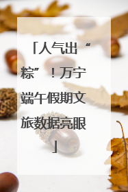 人气出“粽”！万宁端午假期文旅数据亮眼