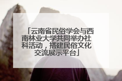 云南省民俗学会与西南林业大学共同举办社科活动，搭建民俗文化交流展示平台