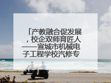 产教融合促发展，校企双师育匠人——宣城市机械电子工程学校汽修专业“双师”教学月活动收官