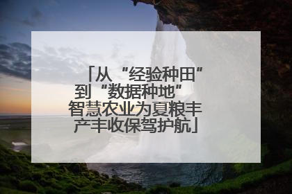 从“经验种田”到“数据种地” 智慧农业为夏粮丰产丰收保驾护航