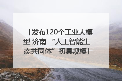 发布120个工业大模型 济南 “人工智能生态共同体”初具规模