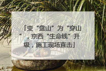 变“盘山”为“穿山”，京西“生命线”升级，施工现场直击