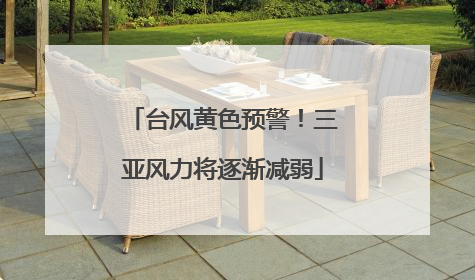 台风黄色预警！三亚风力将逐渐减弱