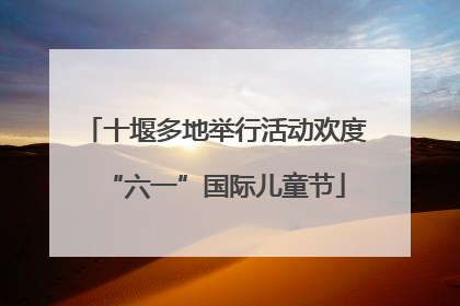 十堰多地举行活动欢度“六一”国际儿童节