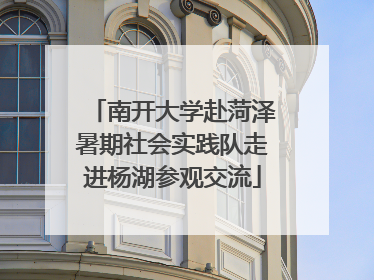 南开大学赴菏泽暑期社会实践队走进杨湖参观交流