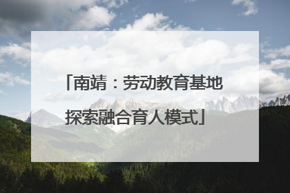 南靖：劳动教育基地探索融合育人模式