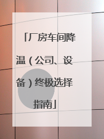厂房车间降温（公司、设备）终极选择指南