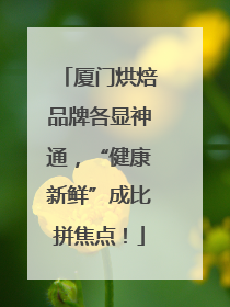 厦门烘焙品牌各显神通，“健康新鲜”成比拼焦点！