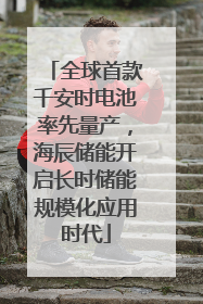 全球首款千安时电池率先量产，海辰储能开启长时储能规模化应用时代