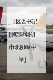 区委书记钟晓咏调研市北初级中学