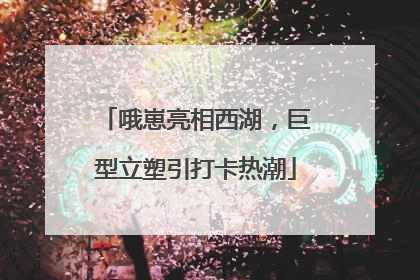 哦崽亮相西湖，巨型立塑引打卡热潮