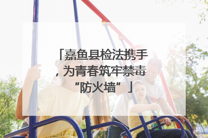 嘉鱼县检法携手，为青春筑牢禁毒“防火墙”