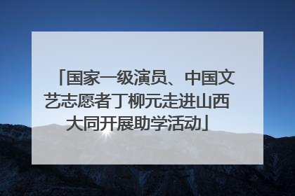 国家一级演员、中国文艺志愿者丁柳元走进山西大同开展助学活动