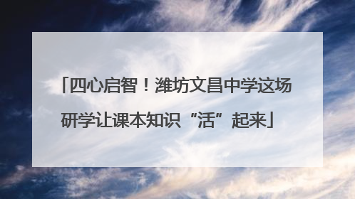 四心启智！潍坊文昌中学这场研学让课本知识“活”起来