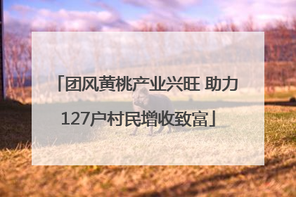 团风黄桃产业兴旺 助力127户村民增收致富