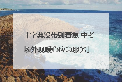 字典没带别着急 中考场外现暖心应急服务
