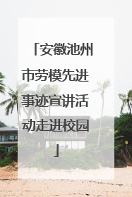 安徽池州市劳模先进事迹宣讲活动走进校园