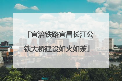 宜涪铁路宜昌长江公铁大桥建设如火如荼