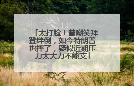太打脸！曾嘲笑拜登绊倒，如今特朗普也摔了，疑似近期压力太大力不能支