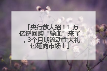央行放大招！1 万亿逆回购“输血”来了，3个月期流动性大礼包砸向市场！