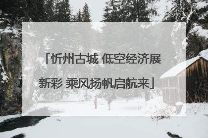 忻州古城 低空经济展新彩 乘风扬帆启航来