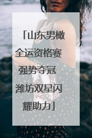 山东男橄全运资格赛强势夺冠 潍坊双星闪耀助力