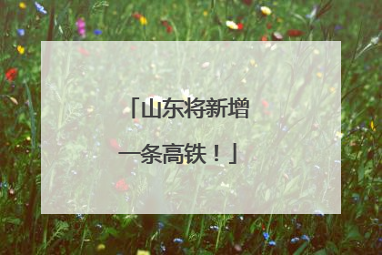 山东将新增一条高铁！