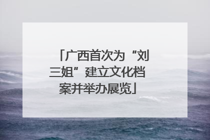 广西首次为“刘三姐”建立文化档案并举办展览
