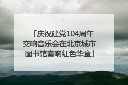 庆祝建党104周年交响音乐会在北京城市图书馆奏响红色华章