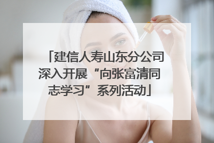 建信人寿山东分公司深入开展“向张富清同志学习”系列活动