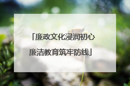 廉政文化浸润初心 廉洁教育筑牢防线