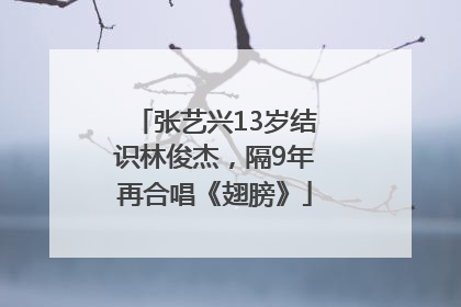 张艺兴13岁结识林俊杰，隔9年再合唱《翅膀》