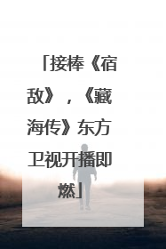 接棒《宿敌》，《藏海传》东方卫视开播即燃
